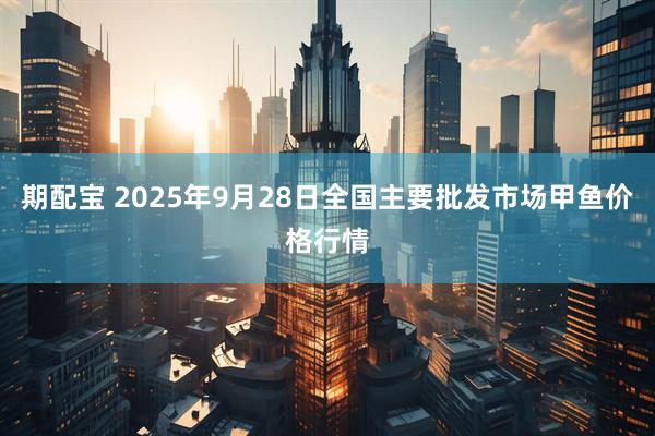 期配宝 2025年9月28日全国主要批发市场甲鱼价格行情