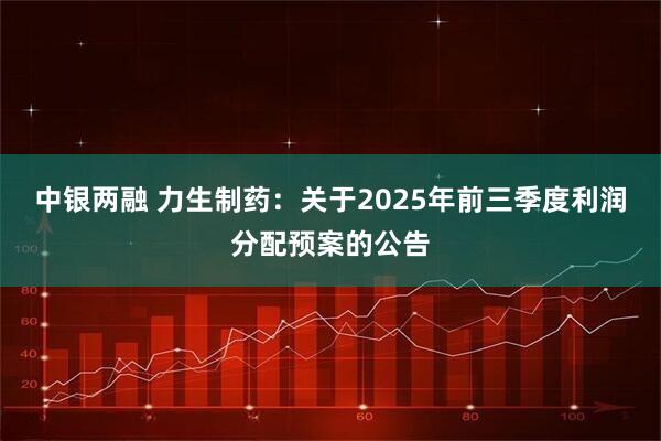 中银两融 力生制药：关于2025年前三季度利润分配预案的公告
